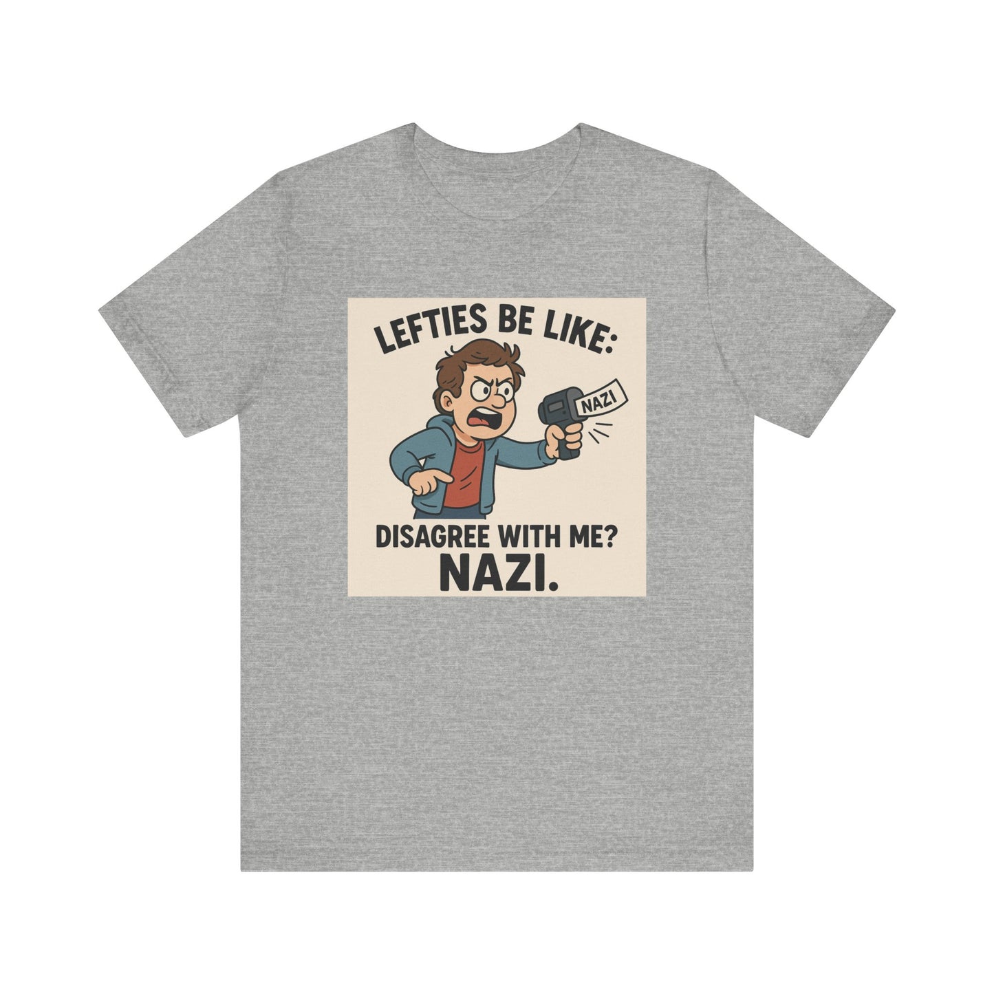 Lefties Be Like: “Disagree With Me? NAZI.” – Unisex Tee