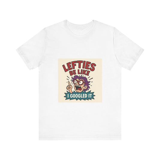 Lefties Be Like: “I Googled It” – Unisex Tee